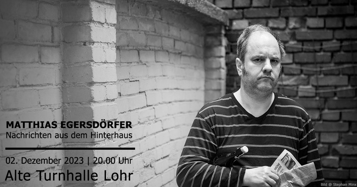 Matthias Egersdörfer Programm „Nachrichten aus dem Hinterhaus“ - Samstag, 2. Dezember 2023 - Beginn: 20.00 Uhr. Alte Turnhalle, Lohr 
